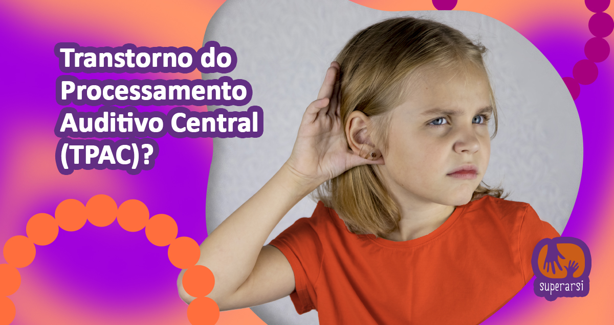 Você sabe o que é Transtorno do Processamento Auditivo Central (TPAC)? Você sabe o que é Transtorno do Processamento Auditivo Central (TPAC)?