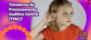 Você sabe o que é Transtorno do Processamento Auditivo Central (TPAC)?